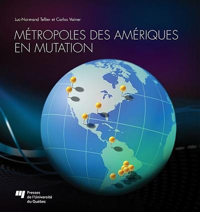 Publication de Métropoles des Amériques en mutation, sous la direction de Luc-Normand Tellier